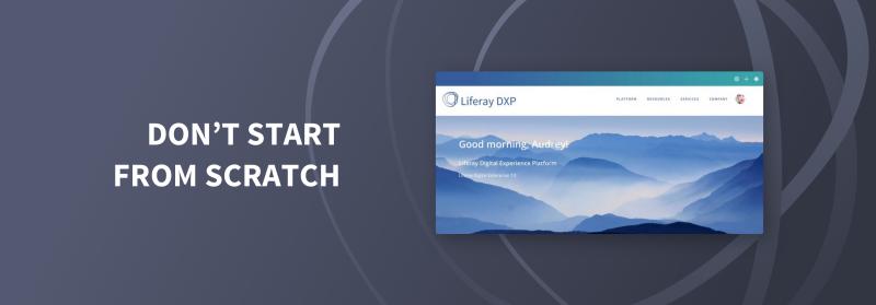 With Liferay DXP, you never have to start from scratch.